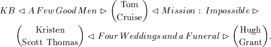 \begin{align*}KB&\vartriangleleftA\,Few\,Good\,Men \vartriangleright\binom{\... ...and\,a\,Funeral\vartriangleright\binom{\text{Hugh}}{\text{Grant}}.\end{align*}